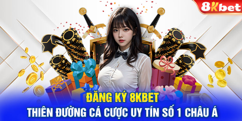 Đăng Ký 8KBET - Thiên Đường Cá Cược Uy Tín Số 1 Châu Á