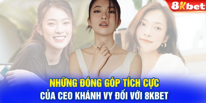 Những đóng góp tích cực của CEO Khánh Vy đối với 8KBET